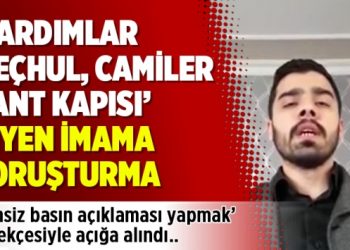 ‘Yardımlar meçhul, camiler rant kapısı’ diyen imama soruşturma