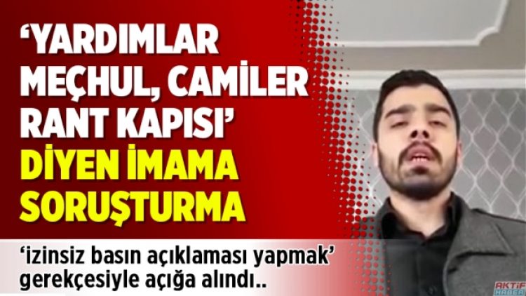 ‘Yardımlar meçhul, camiler rant kapısı’ diyen imama soruşturma