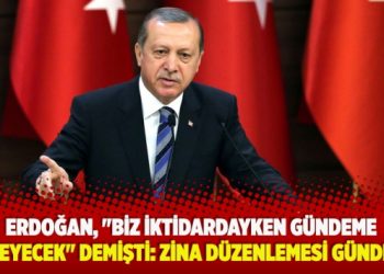 ​Erdoğan, “biz iktidardayken gündeme gelmeyecek” demişti: Zina düzenlemesi gündemde