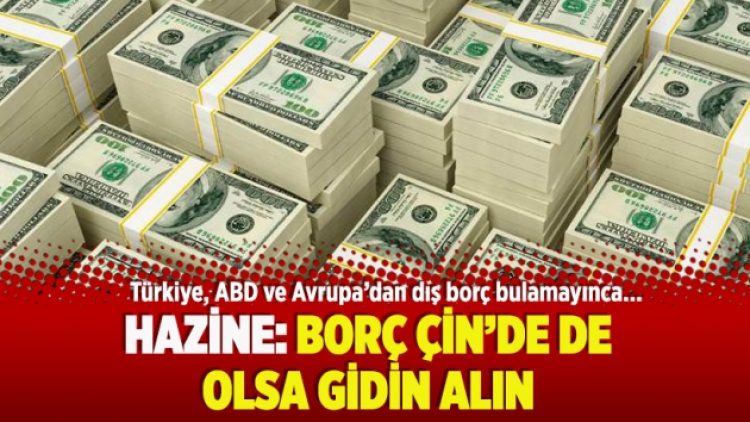 Hazine: Borç Çin’de de olsa gidin alın