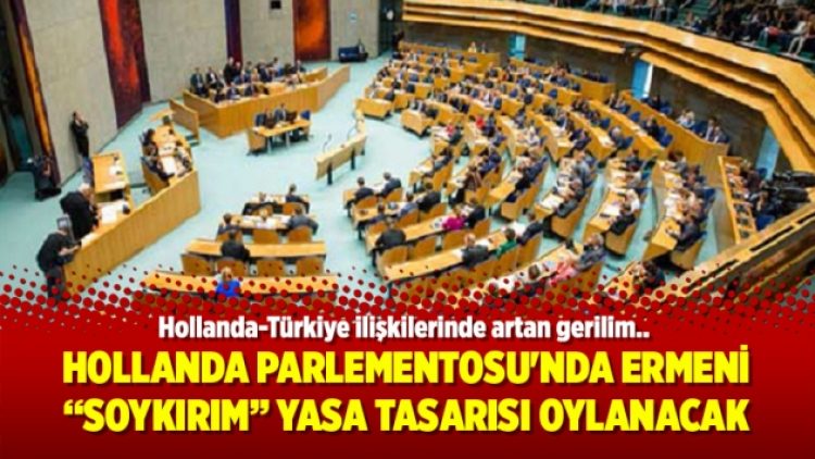 Hollanda Parlementosu’nda Ermeni “Soykırım” yasa tasarısı oylanacak