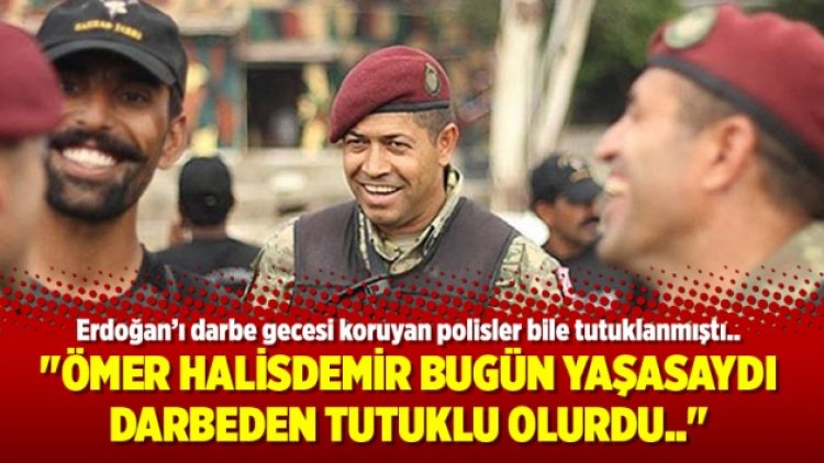 “Ömer Halisdemir bugün yaşasaydı darbeden tutuklu olurdu..”