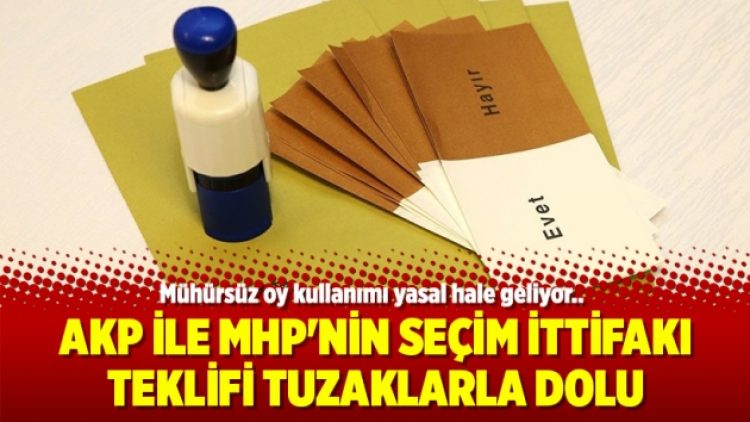 AKP ile MHP’nin seçim ittifakı teklifi tuzaklarla dolu