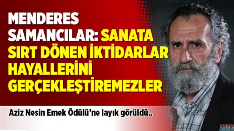 Menderes Samancılar: Sanata sırt dönen iktidarlar hayallerini gerçekleştiremezler