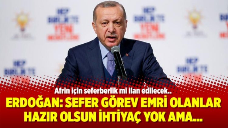 Erdoğan: Sefer görev emri olanlar hazır olsun ihtiyaç yok ama…