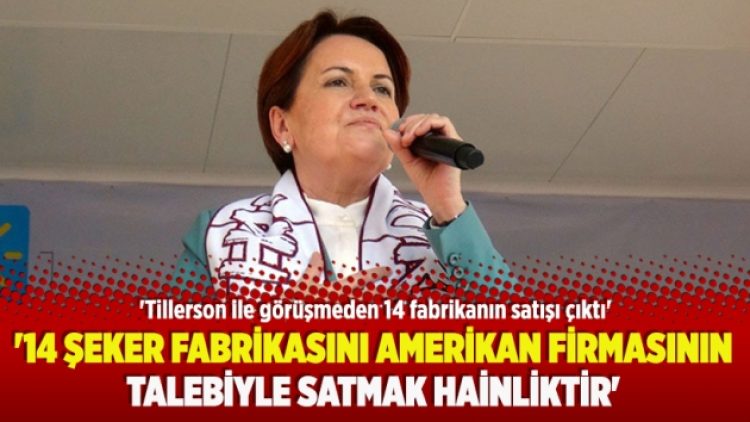 ’14 şeker fabrikasını Amerikan firmasının talebiyle satmak hainliktir’