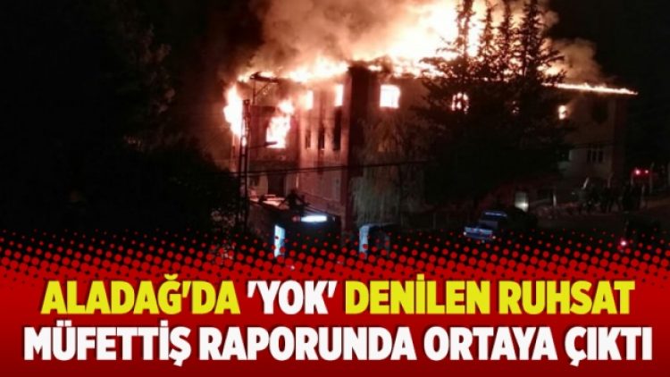 Aladağ’da ‘yok’ denilen ruhsat müfettiş raporunda ortaya çıktı