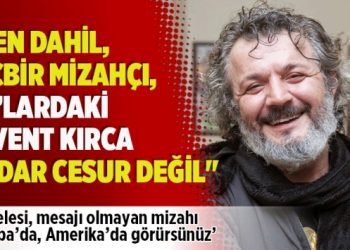 ​”Ben dahil, hiçbir mizahçı, 90’lardaki Levent Kırca kadar cesur değil”