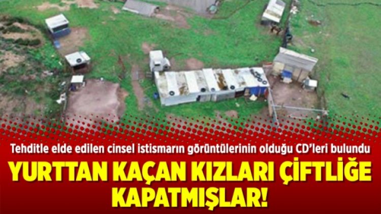 Yurttan kaçan kızları çiftliğe kapatmışlar!