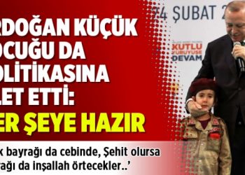 Erdoğan küçük çocuğu da politikasına alet etti: Her şeye hazır