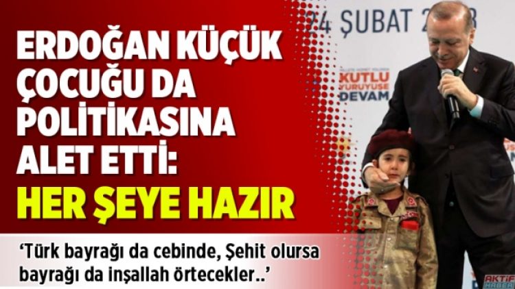 Erdoğan küçük çocuğu da politikasına alet etti: Her şeye hazır