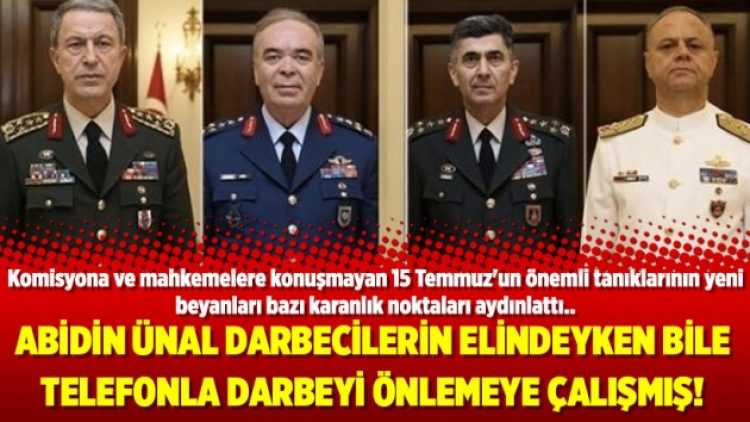 Abidin Ünal darbecilerin elindeyken bile telefonla darbeyi önlemeye çalışmış!