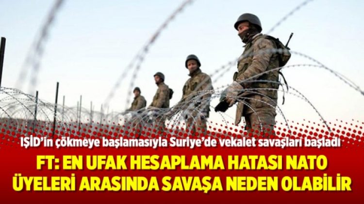 FT: En ufak hesaplama hatası NATO üyeleri arasında savaşa neden olabilir