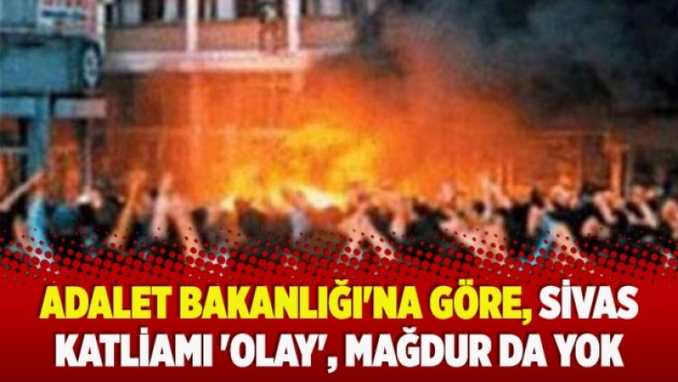 Adalet Bakanlığı’na göre, Sivas katliamı ‘olay’, mağdur da yok