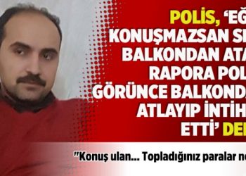 Polis: “Konuşmazsan balkondan atarız”