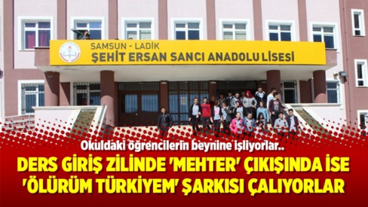 Ders giriş zilinde ‘mehter’ çıkışında ise ‘Ölürüm Türkiyem’ şarkısı çalıyorlar