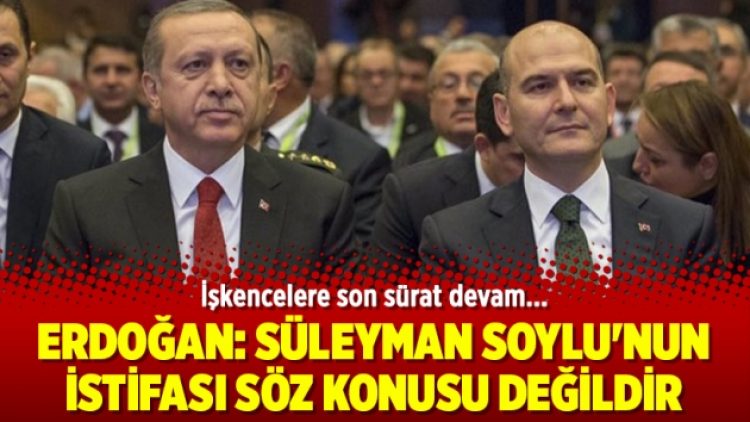 Erdoğan: Süleyman Soylu’nun istifası söz konusu değildir