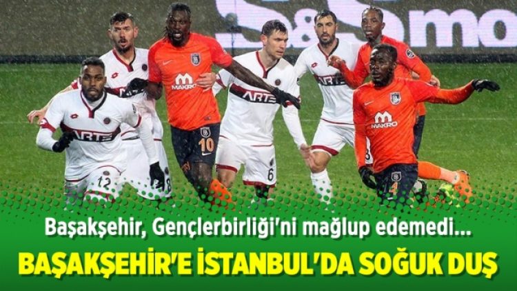 Başakşehir’e İstanbul’da soğuk duş