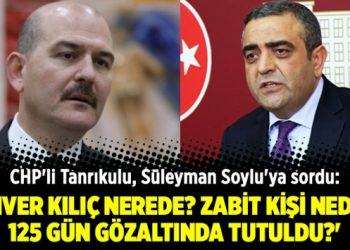 CHP’li Tanrıkulu, Süleyman Soylu’ya sordu: Enver Kılıç nerede?