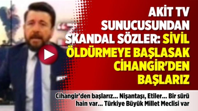 Akit TV sunucusundan skandal sözler: Sivil öldürmeye başlasak Cihangir’den başlarız
