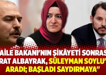 “Aile Bakanı’nın şikâyeti sonrası Berat Albayrak, Süleyman Soylu’yu aradı; başladı saydırmaya”