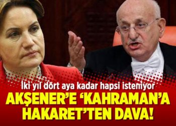 Akşener’e ‘Kahraman’a hakaret’ten dava!