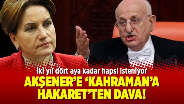 Akşener’e ‘Kahraman’a hakaret’ten dava!