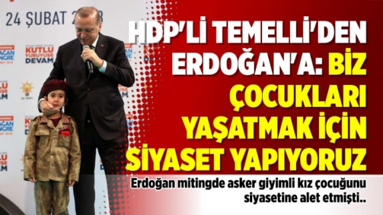 HDP’li Temelli’den Erdoğan’a: Biz çocukları yaşatmak için siyaset yapıyoruz