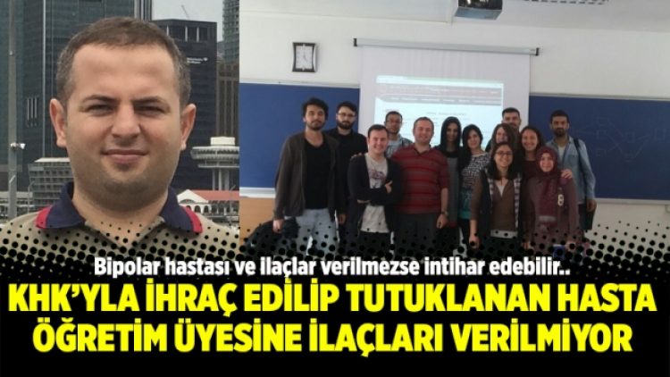KHK’yla ihraç edilip tutuklanan hasta öğretim üyesine ilaçları verilmiyor