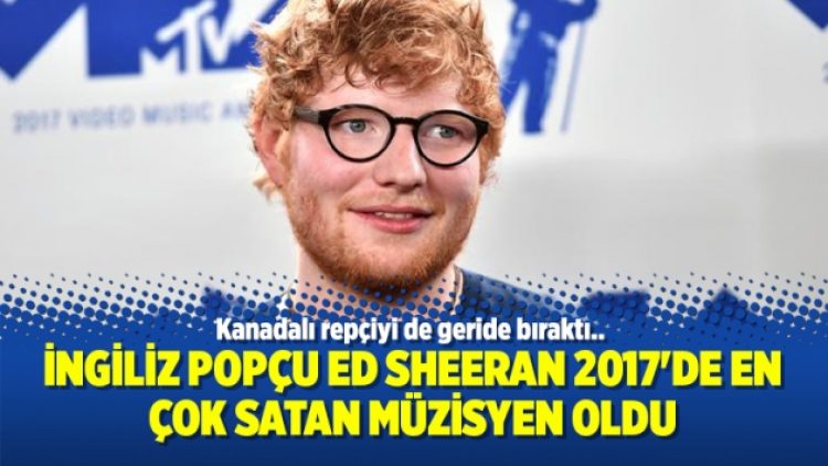 İngiliz Popçu Ed Sheeran 2017’de en çok satan müzisyen oldu