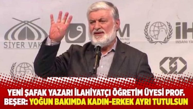 Yeni Şafak yazarı ilahiyatçı öğretim üyesi Prof. Beşer: Yoğun bakımda kadın-erkek ayrı tutulsun