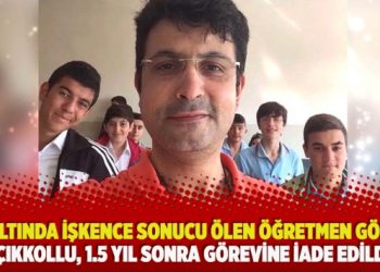 Gözaltında işkence sonucu ölen öğretmen Gökhan Açıkkollu, 1.5 yıl sonra görevine iade edildi!