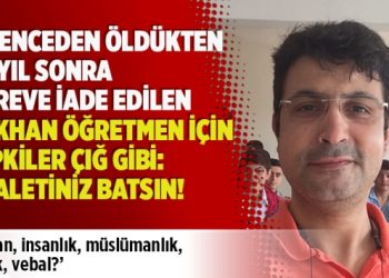 Öldükten 1,5 yıl sonra göreve iade edilen öğretmen için tepkiler çığ gibi: Adaletiniz batsın!