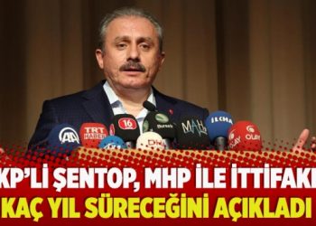 ​AKP’li Şentop, MHP ile ittifakın kaç yıl süreceğini açıkladı