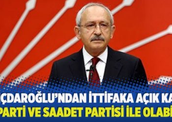 Kılıçdaroğlu’ndan ittifaka açık kapı: İyi parti ve saadet partisi ile olabilir