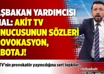 Başbakan Yardımcısı Ünal: Akit TV sunucusunun sözleri provokasyon, sabotaj!