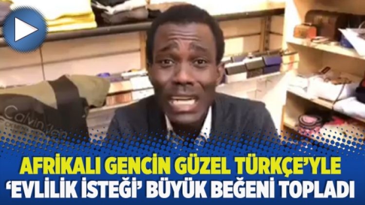 Afrikalı gencin güzel Türkçe’yle evlilik isteği büyük beğeni topladı