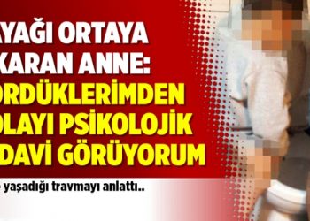 Dayağı ortaya çıkaran anne: Gördüklerimden dolayı psikolojik tedavi görüyorum