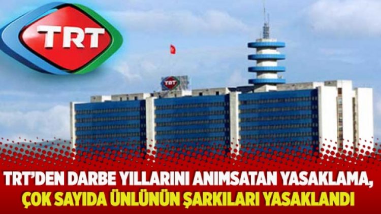 TRT’den darbe yıllarını anımsatan yasaklama, çok sayıda ünlünün şarkıları yasaklandı