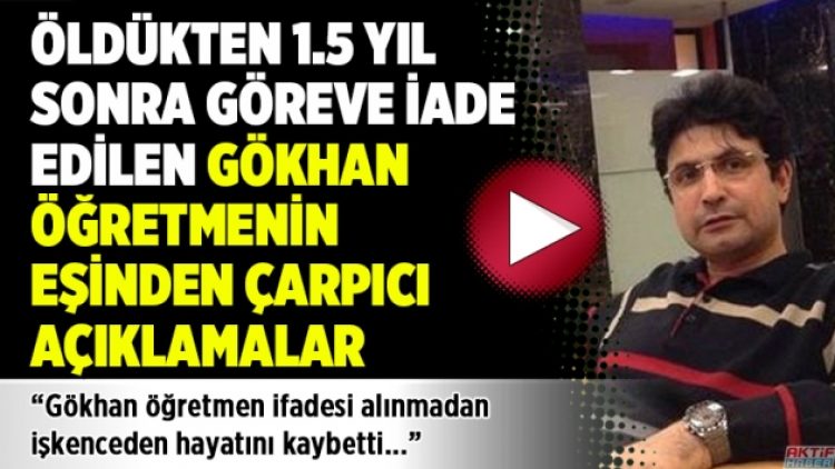 Öldükten 1.5 yıl sonra göreve iade edilen Gökhan öğretmenin eşinden çarpıcı açıklamalar
