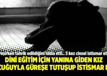 Dini eğitim için yanına giden kız çocuğuyla güreşe tutuşup istismar etti