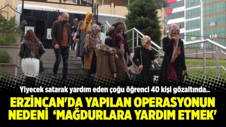 Erzincan’da yapılan operasyonun nedeni ‘mağdurlara yardım etmek’
