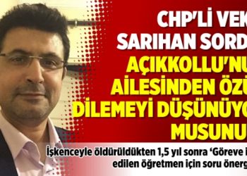 CHP’li Vekil Sarıhan sordu: Açıkkollu’nun ailesinden özür dilemeyi düşünüyor musunuz?