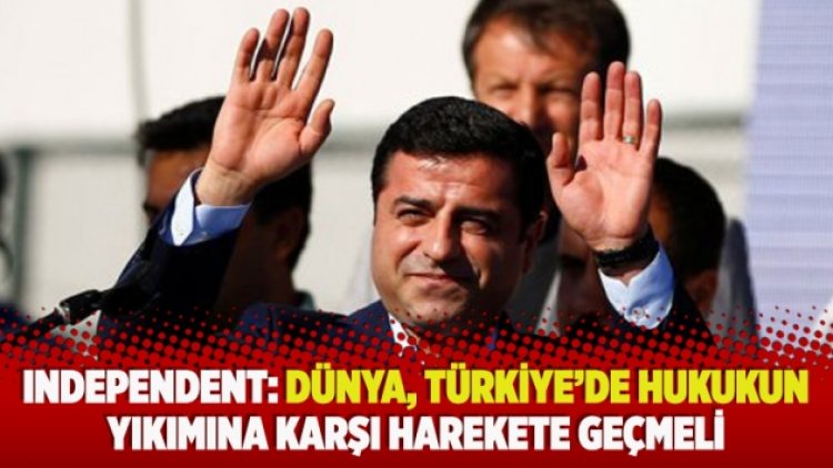 Independent: Dünya, Türkiye’de hukukun yıkımına karşı harekete geçmeli