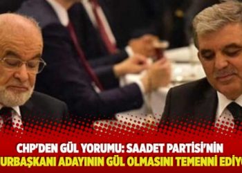 ​CHP’den Gül yorumu: Saadet Partisi’nin Cumhurbaşkanı adayının Gül olmasını temenni ediyoruz