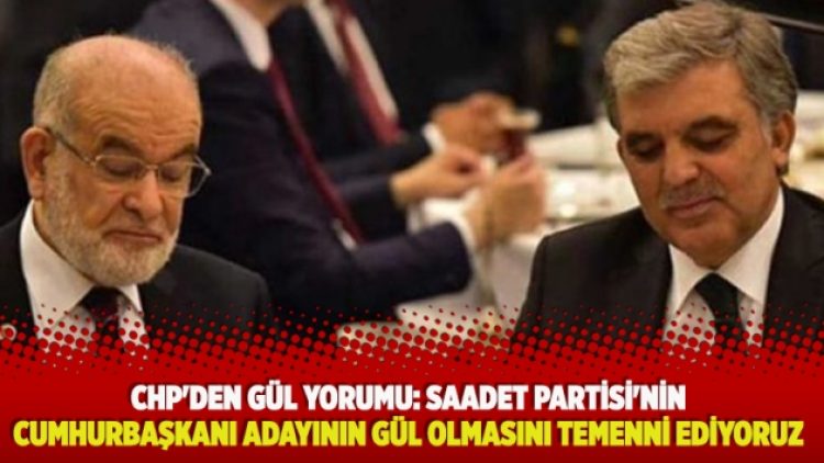 ​CHP’den Gül yorumu: Saadet Partisi’nin Cumhurbaşkanı adayının Gül olmasını temenni ediyoruz