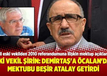 AKP’li eski vekil Şirin: Demirtaş’a Öcalan’dan mektubu Beşir Atalay getirdi