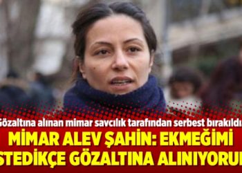 Mimar Alev Şahin: Ekmeğimi istedikçe gözaltına alınıyorum