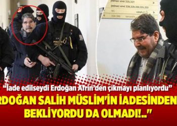 “Erdoğan Salih Müslim’in iadesinden ne bekliyordu da olmadı!..”