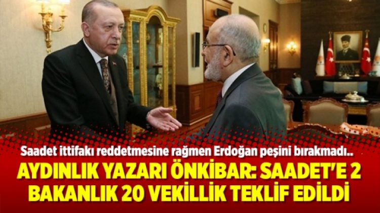 Aydınlık yazarı Önkibar: Saadet’e 2 bakanlık 20 vekillik teklif edildi